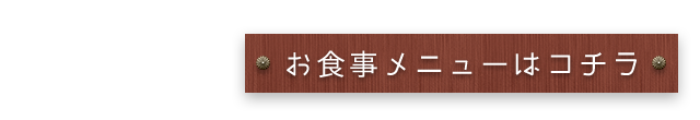 お食事メニューはコチラ